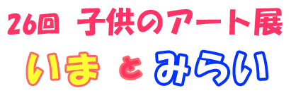 26回子供のアート展「いま と みらい」